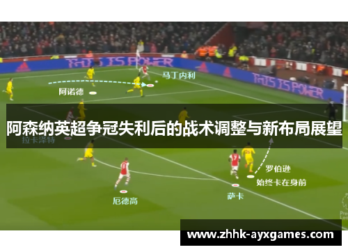 阿森纳英超争冠失利后的战术调整与新布局展望