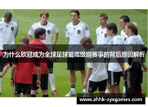 为什么欧冠成为全球足球最高级别赛事的背后原因解析