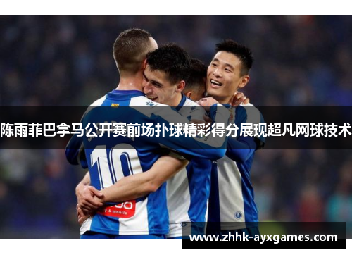 陈雨菲巴拿马公开赛前场扑球精彩得分展现超凡网球技术