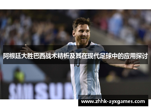 阿根廷大胜巴西战术精析及其在现代足球中的应用探讨