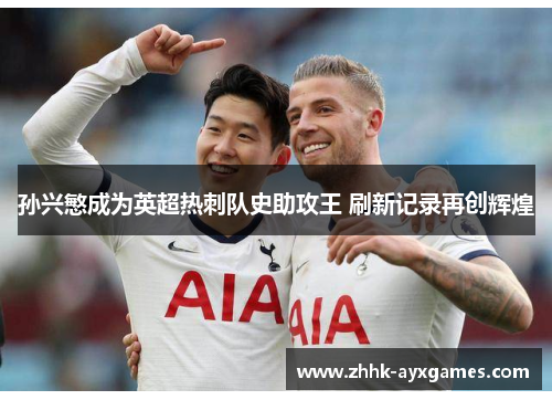 孙兴慜成为英超热刺队史助攻王 刷新记录再创辉煌