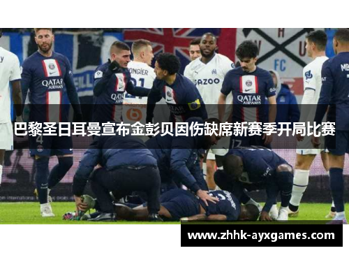 巴黎圣日耳曼宣布金彭贝因伤缺席新赛季开局比赛