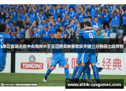 申花客场击败中央海岸水手亚冠精英联赛收获关键三分稳固出线形势