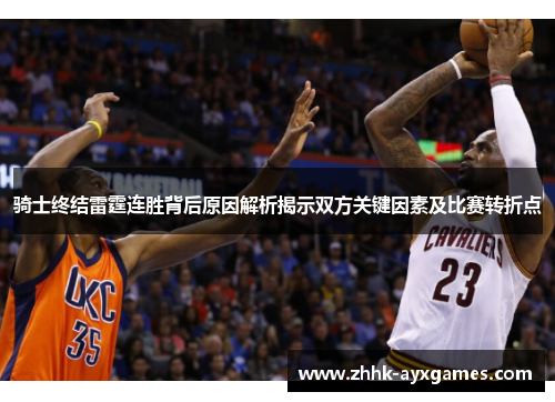 骑士终结雷霆连胜背后原因解析揭示双方关键因素及比赛转折点